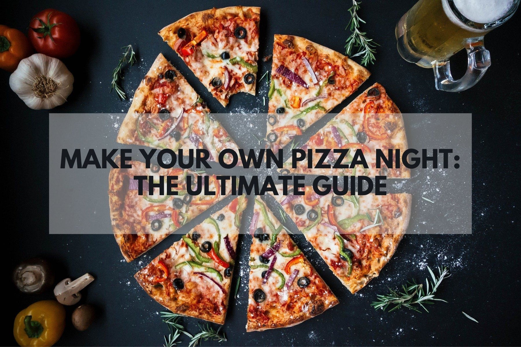Pizza - Make Your Own Pizza Night: The Ultimate Guide