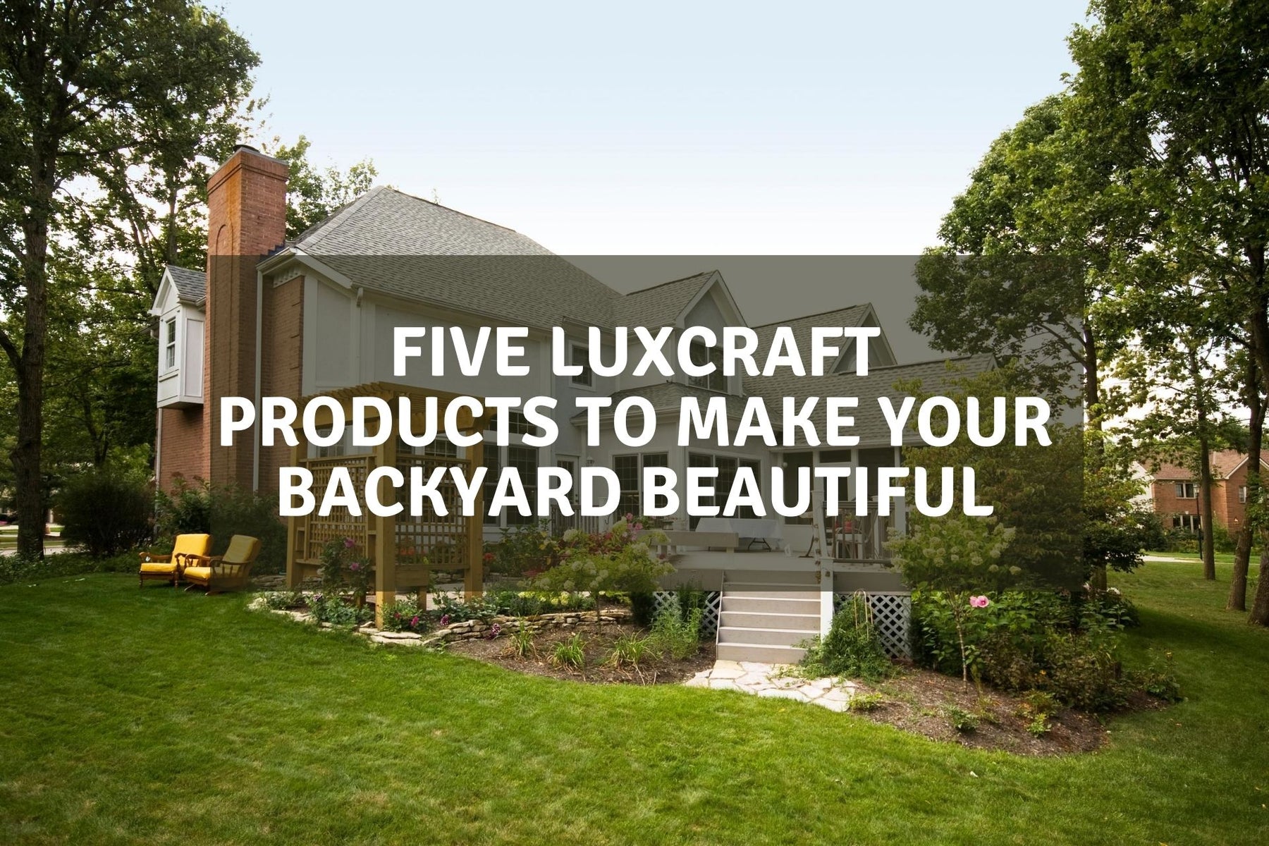 Five Luxcraft Products to Make Your Backyard Beautiful