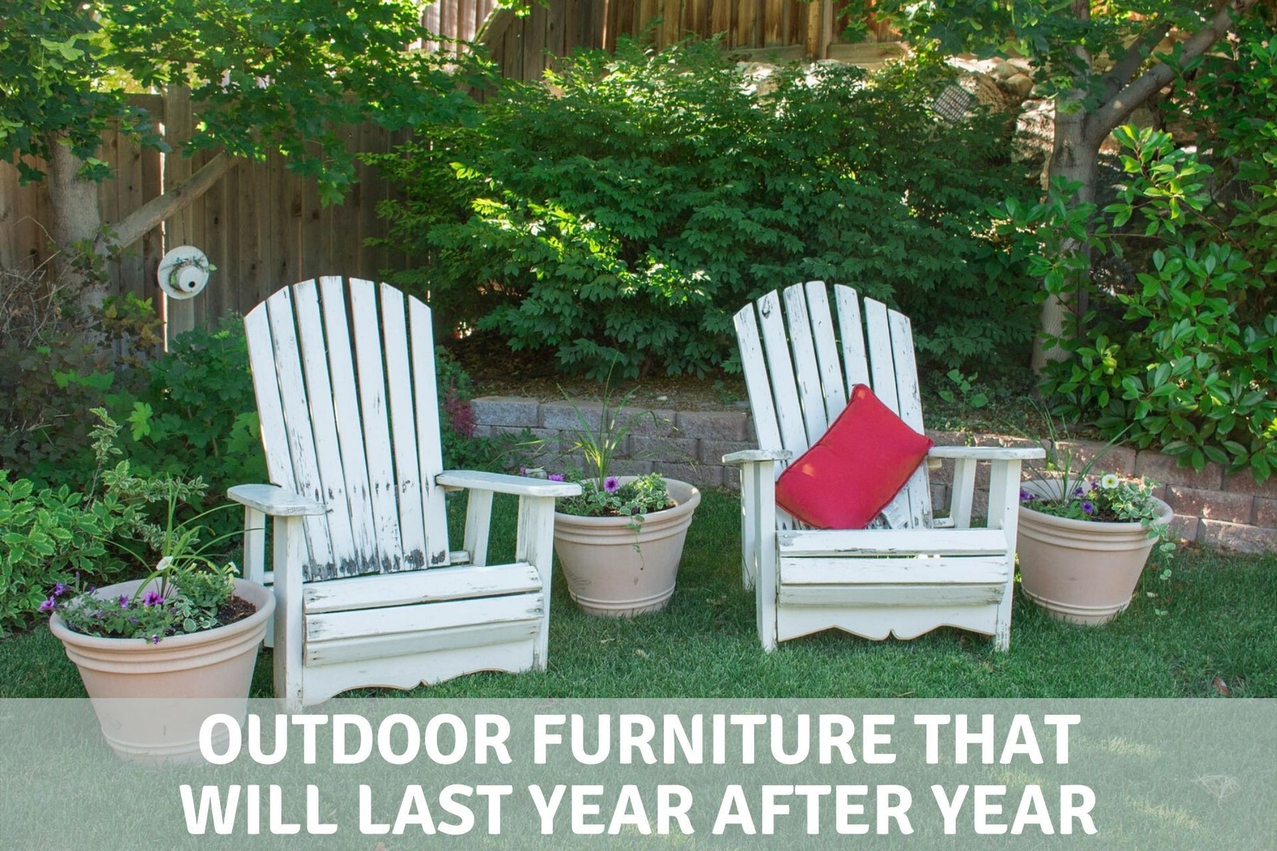 Furniture - Outdoor Furniture That Will Last Year After Year