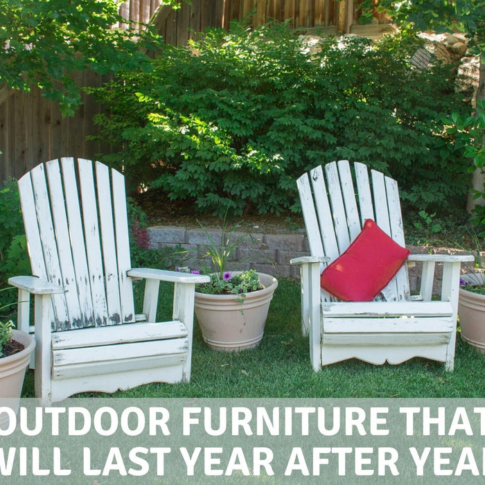 Furniture - Outdoor Furniture That Will Last Year After Year