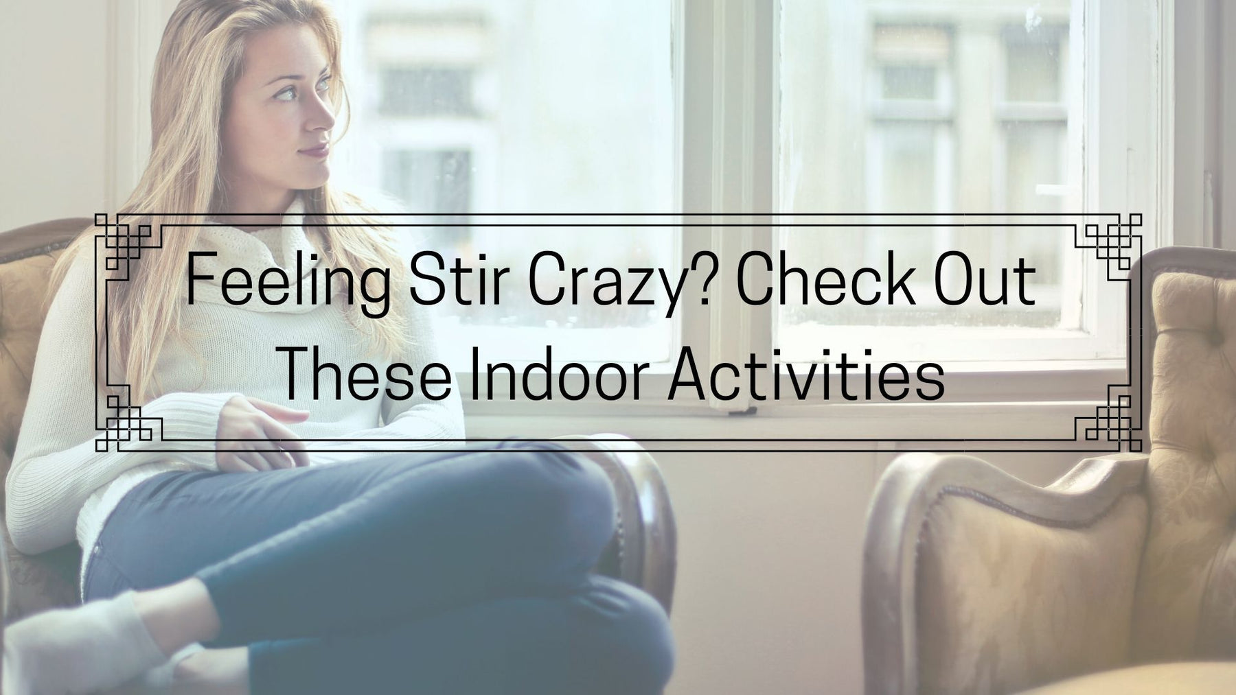 Person - Feeling Stir Crazy? Check Out These Indoor Activities