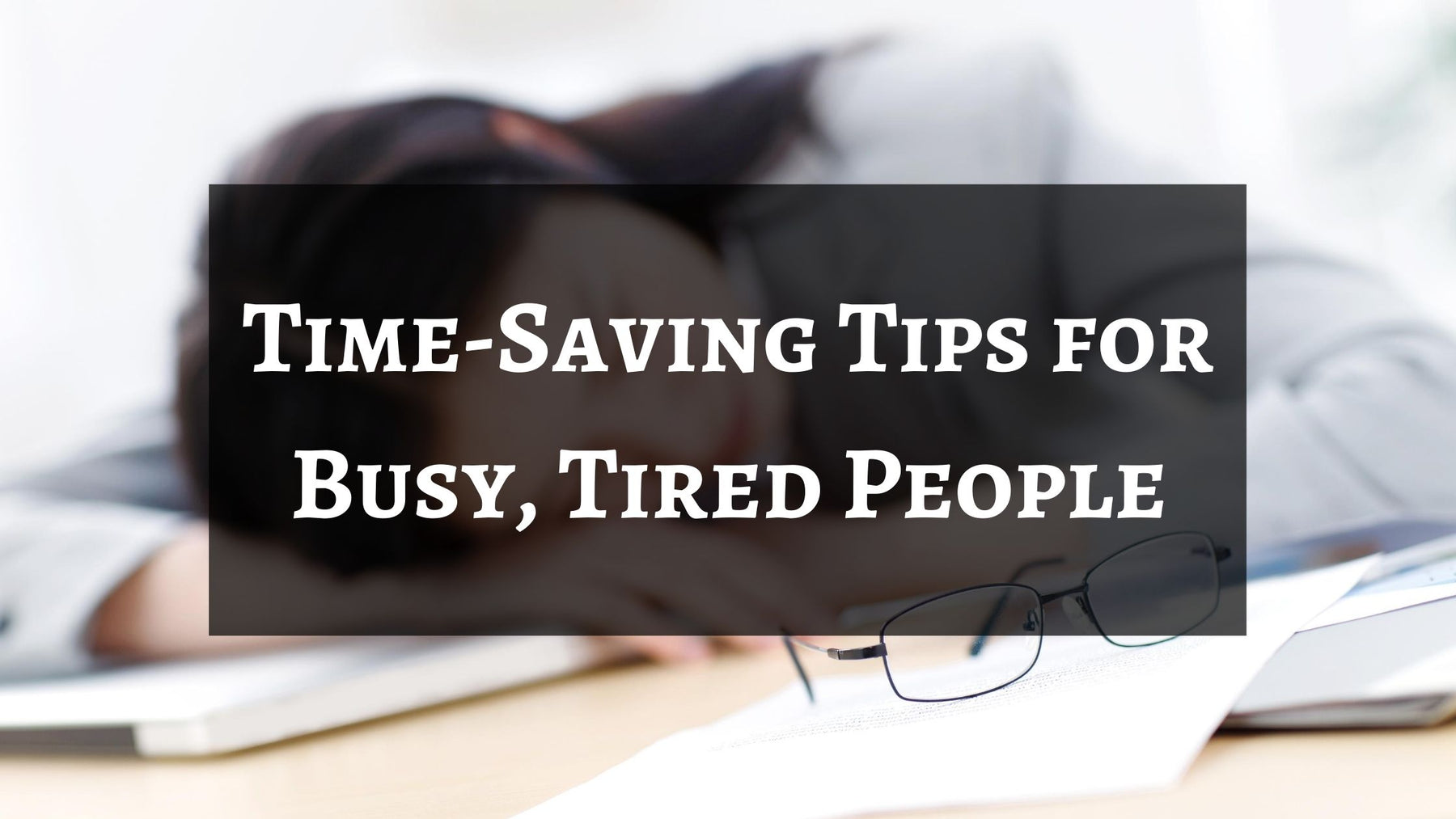 Time-Saving Tips for Busy, Tired People