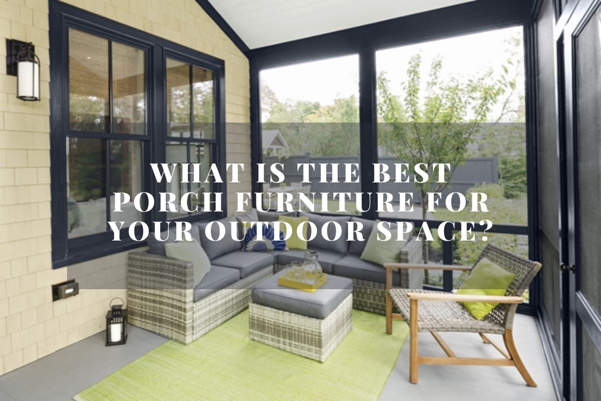 What Is The Best Porch Furniture For You